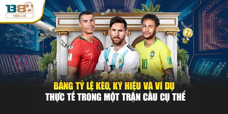 Bảng tỷ lệ kèo, ký hiệu và ví dụ thực tế trong một trận cầu cụ thể