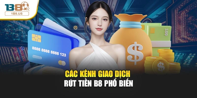 Các kênh giao dịch rút tiền b8 phổ biến