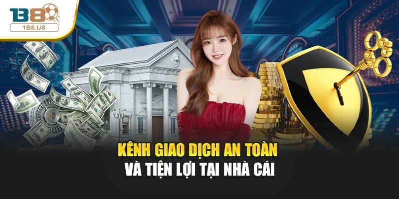 Kênh giao dịch an toàn và tiện lợi tại nhà cái