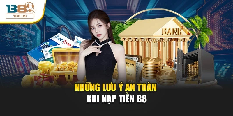 Những lưu ý an toàn khi nạp tiền B8