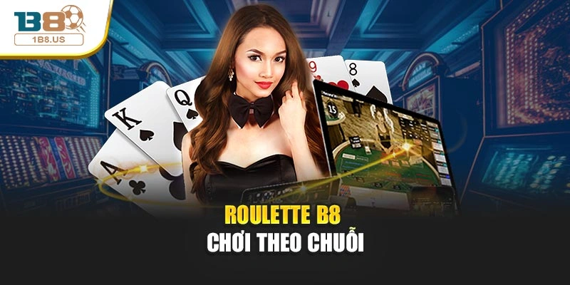Roulette B8 chơi theo chuỗi