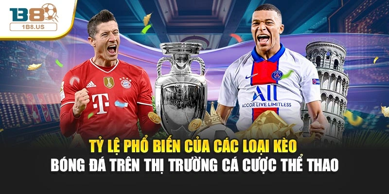 Tỷ lệ phổ biến của các loại kèo bóng đá trên thị trường cá cược thể thao