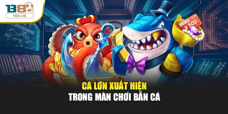 Cá lớn xuất hiện trong màn chơi bắn cá