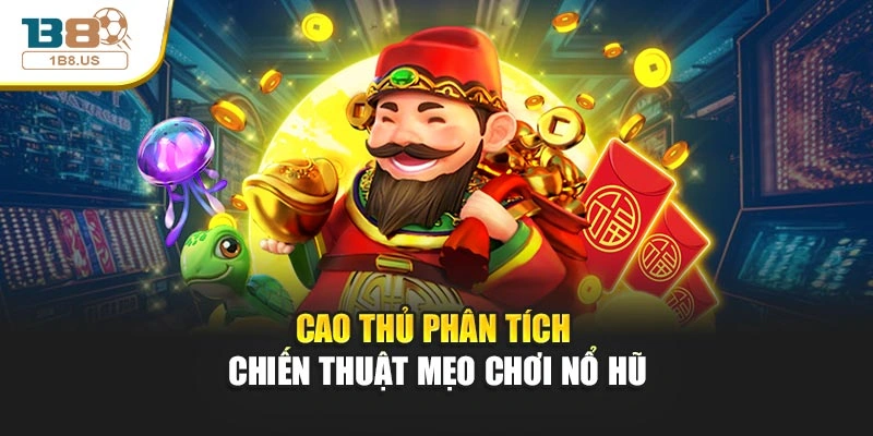 Cao thủ phân tích chiến thuật mẹo chơi nổ hũ