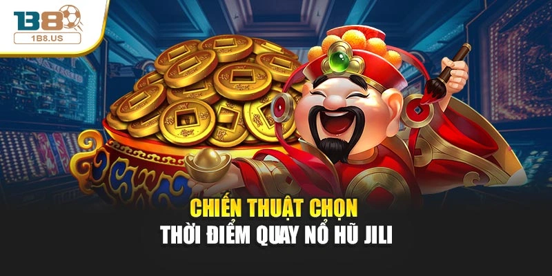 Chiến thuật chọn thời điểm quay nổ hũ Jili