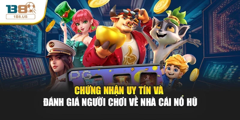 Chứng nhận uy tín và đánh giá người chơi về nhà cái nổ hũ