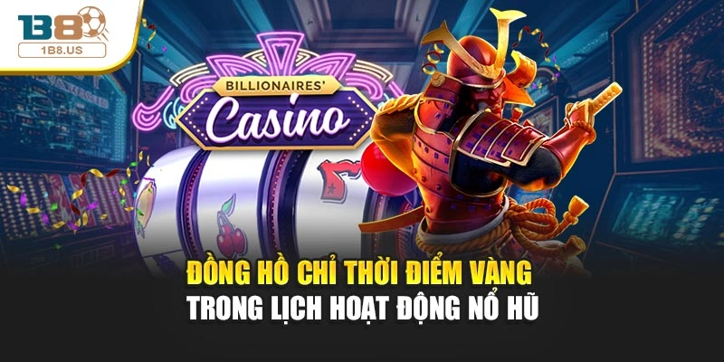 Đồng hồ chỉ thời điểm vàng trong lịch hoạt động nổ hũ