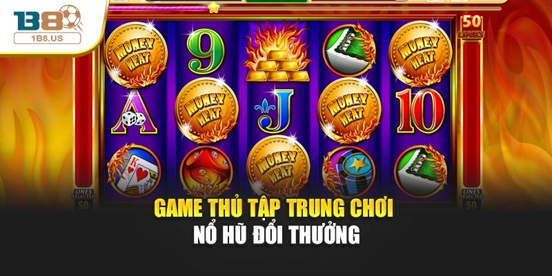 Game thủ tập trung chơi nổ hũ đổi thưởng