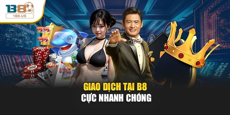 Giao dịch tại B8 cực nhanh chóng