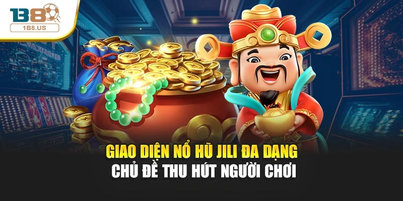 Giao diện nổ hũ Jili đa dạng chủ đề thu hút người chơi