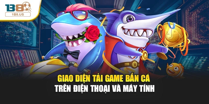 Giao diện tải game bắn cá trên điện thoại và máy tính