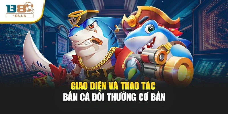             Giao diện và thao tác bắn cá đổi thưởng cơ bản