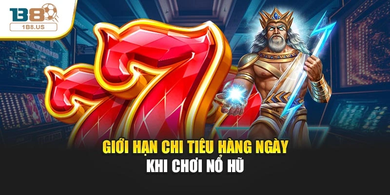 Giới hạn chi tiêu hàng ngày khi chơi nổ hũ