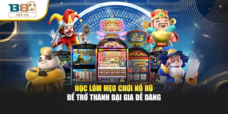 Học Lỏm Mẹo Chơi Nổ Hũ Để Trở Thành Đại Gia Dễ Dàng