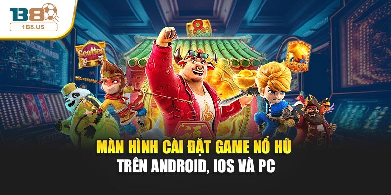 Màn hình cài đặt game nổ hũ trên Android, iOS và PC