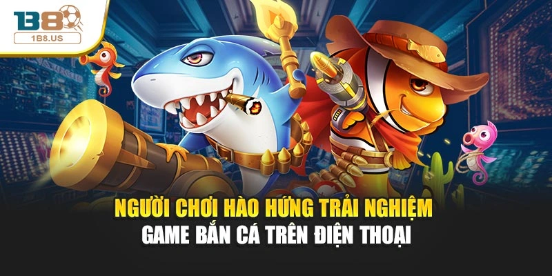 Người chơi hào hứng trải nghiệm game bắn cá trên điện thoại
