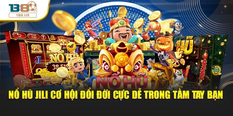 Nổ Hũ Jili Cơ Hội Đổi Đời Cực Dễ Trong Tầm Tay Bạn