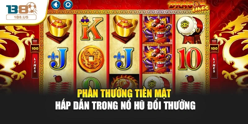 Phần thưởng tiền mặt hấp dẫn trong nổ hũ đổi thưởng