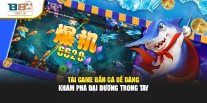 Tải Game Bắn Cá Dễ Dàng Khám Phá Đại Dương Trong Tay