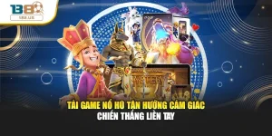 Tải Game Nổ Hũ Tận Hưởng Cảm Giác Chiến Thắng Liền Tay