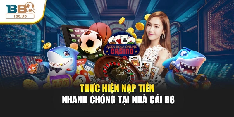 Thực hiện nạp tiền nhanh chóng tại nhà cái B8