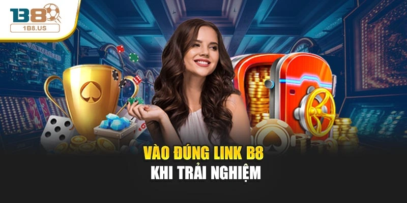 Vào đúng link B8 khi trải nghiệm